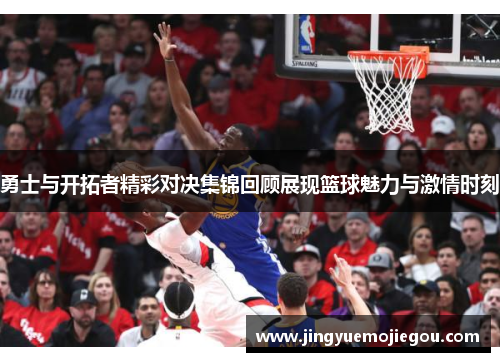 勇士与开拓者精彩对决集锦回顾展现篮球魅力与激情时刻