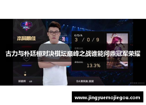 古力与朴廷桓对决棋坛巅峰之战谁能问鼎冠军荣耀