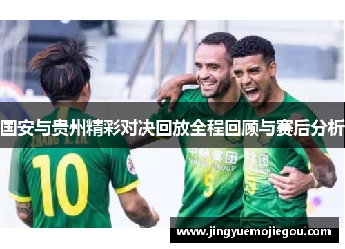 国安与贵州精彩对决回放全程回顾与赛后分析