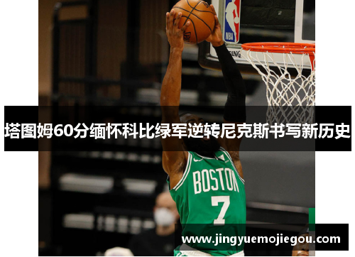 塔图姆60分缅怀科比绿军逆转尼克斯书写新历史