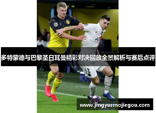 多特蒙德与巴黎圣日耳曼精彩对决回放全景解析与赛后点评