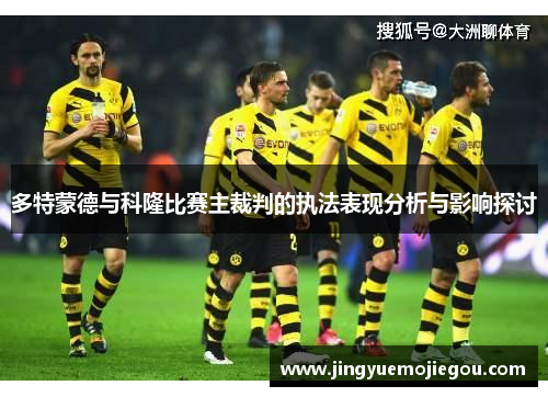多特蒙德与科隆比赛主裁判的执法表现分析与影响探讨