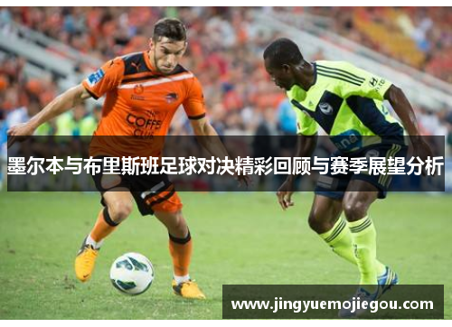 墨尔本与布里斯班足球对决精彩回顾与赛季展望分析
