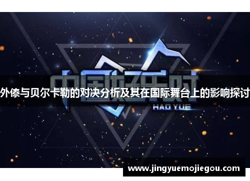 外傣与贝尔卡勒的对决分析及其在国际舞台上的影响探讨