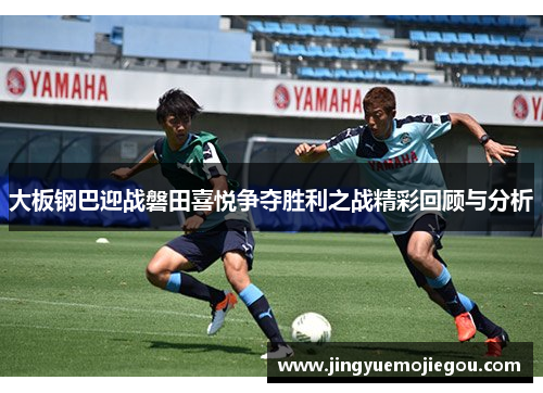 大板钢巴迎战磐田喜悦争夺胜利之战精彩回顾与分析