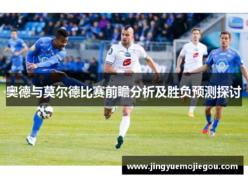 奥德与莫尔德比赛前瞻分析及胜负预测探讨