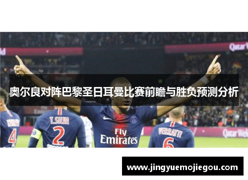 奥尔良对阵巴黎圣日耳曼比赛前瞻与胜负预测分析