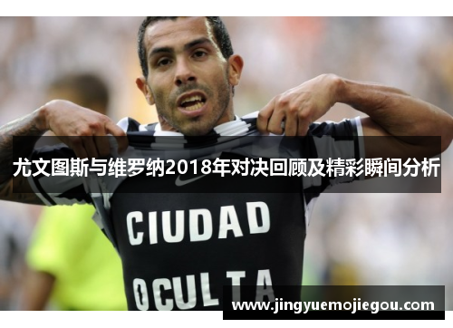 尤文图斯与维罗纳2018年对决回顾及精彩瞬间分析