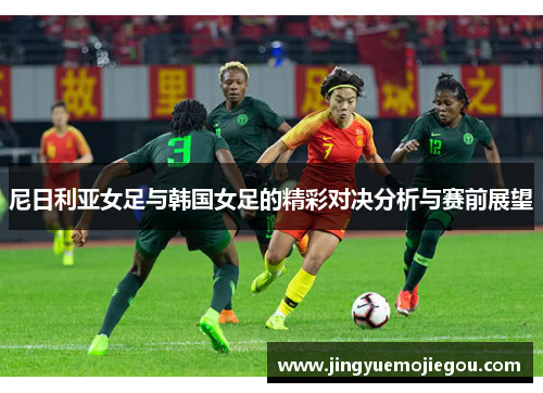 尼日利亚女足与韩国女足的精彩对决分析与赛前展望