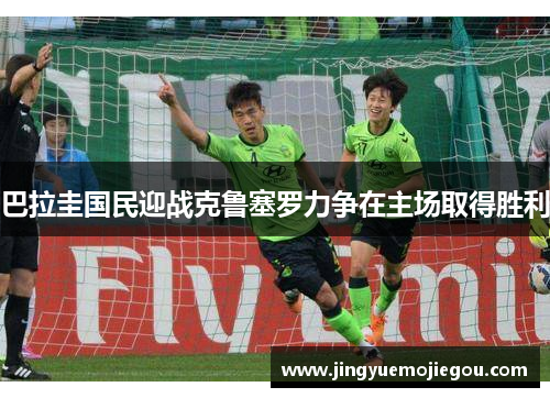 巴拉圭国民迎战克鲁塞罗力争在主场取得胜利