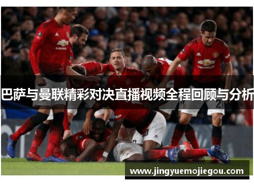 巴萨与曼联精彩对决直播视频全程回顾与分析