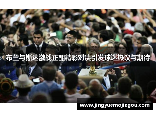 布兰与斯达激战正酣精彩对决引发球迷热议与期待