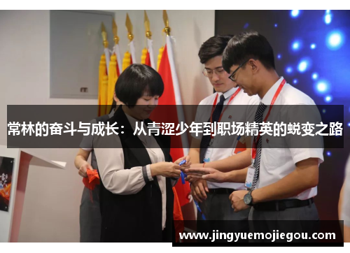 常林的奋斗与成长：从青涩少年到职场精英的蜕变之路