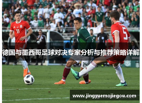 德国与墨西哥足球对决专家分析与推荐策略详解