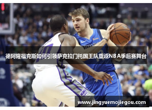 德阿隆福克斯如何引领萨克拉门托国王队重返NBA季后赛舞台