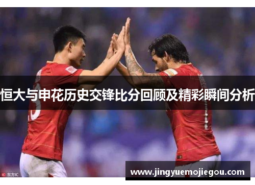 恒大与申花历史交锋比分回顾及精彩瞬间分析