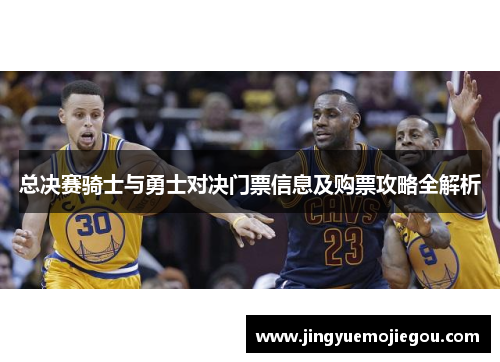 总决赛骑士与勇士对决门票信息及购票攻略全解析