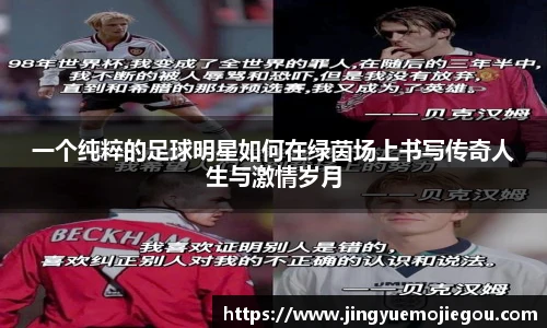 一个纯粹的足球明星如何在绿茵场上书写传奇人生与激情岁月